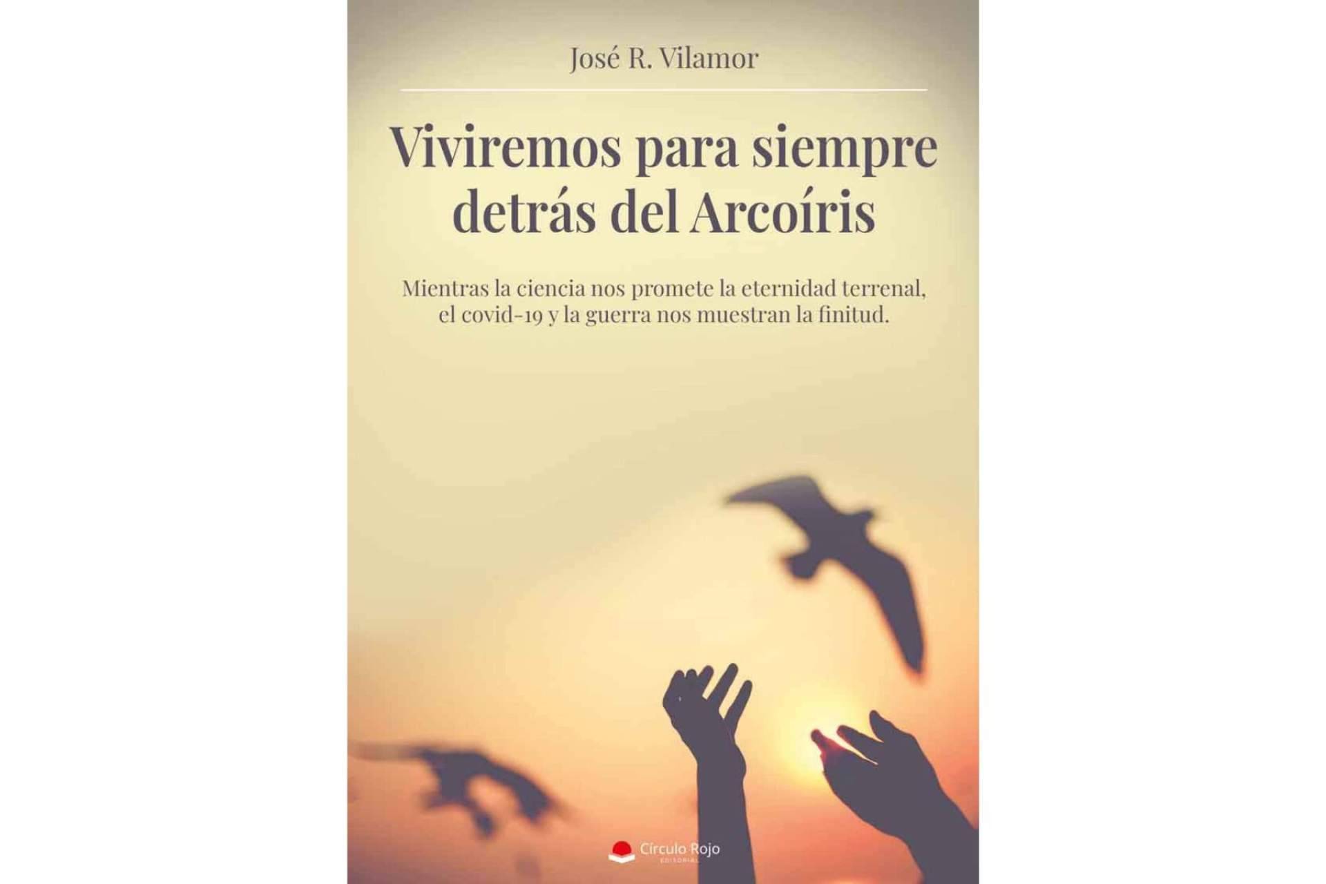 José R. Vilamor reflexiona sobre la fragilidad de la vida y del ser humano en su libro ‘Viviremos para siempre detrás del Arcoíris’