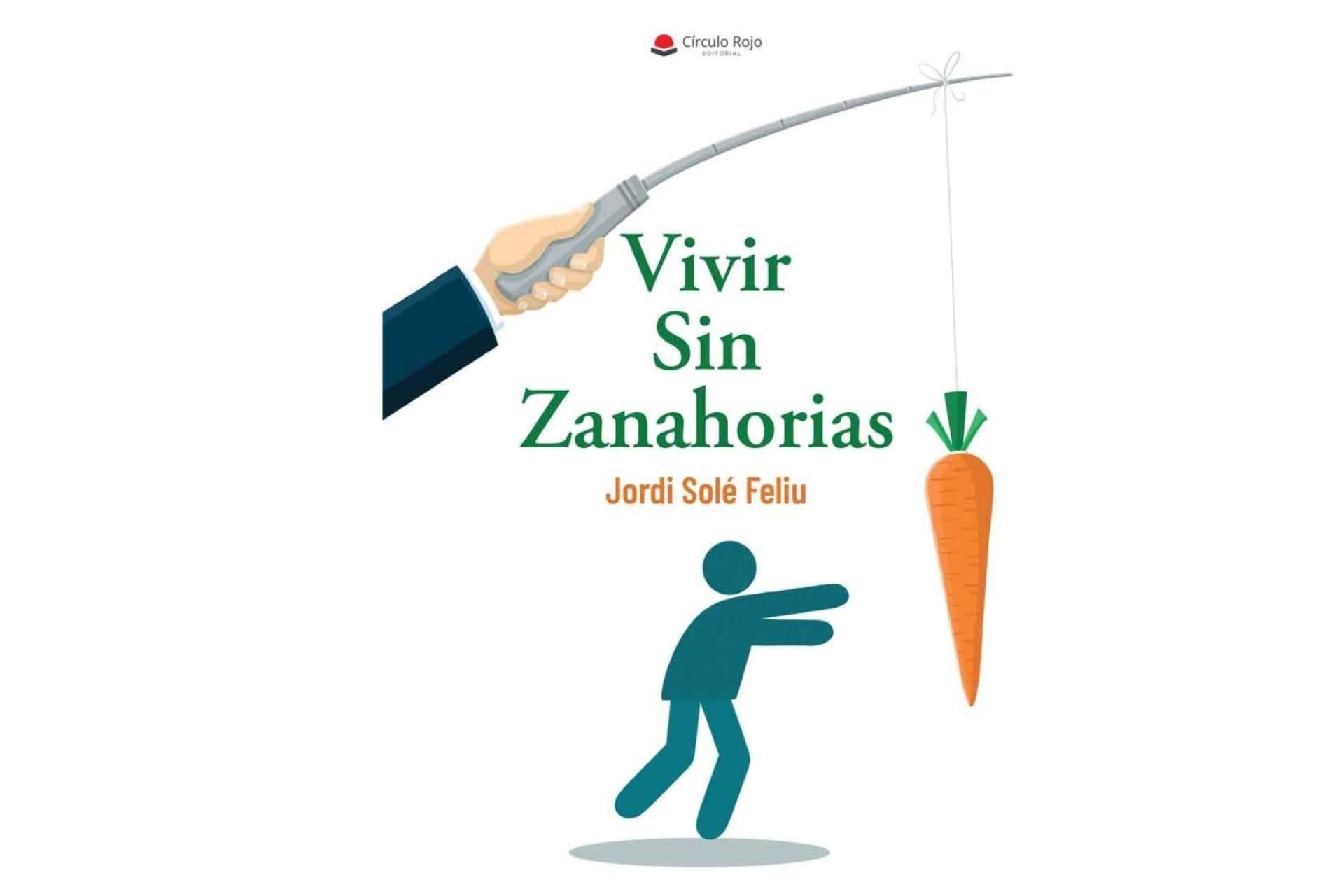 El libro 'Vivir sin zanahorias’ de Jordi Solé Feliu invita a los lectores a 'vivir la vida de otra forma'