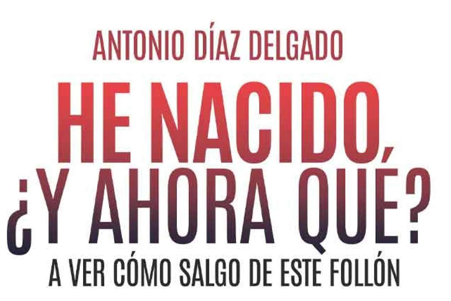 Con su libro 'He nacido ¿y ahora qué?', Antonio Díaz Delgado tiene como objetivo principal hacer reír a sus lectores y transmitirles alegría y optimismo